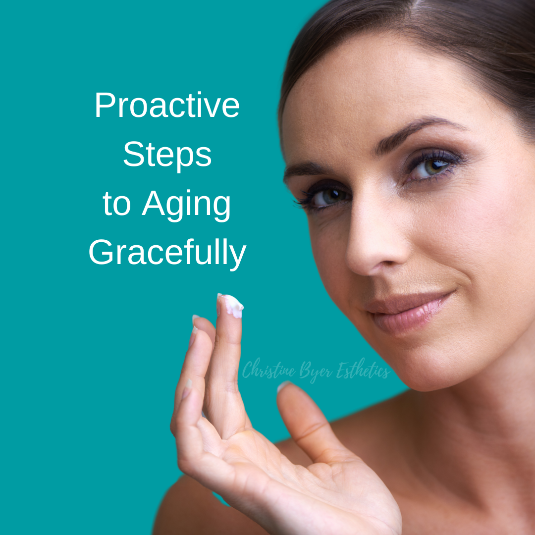 Proactive Steps to Aging Gracefully – Christine Byer Esthetics
