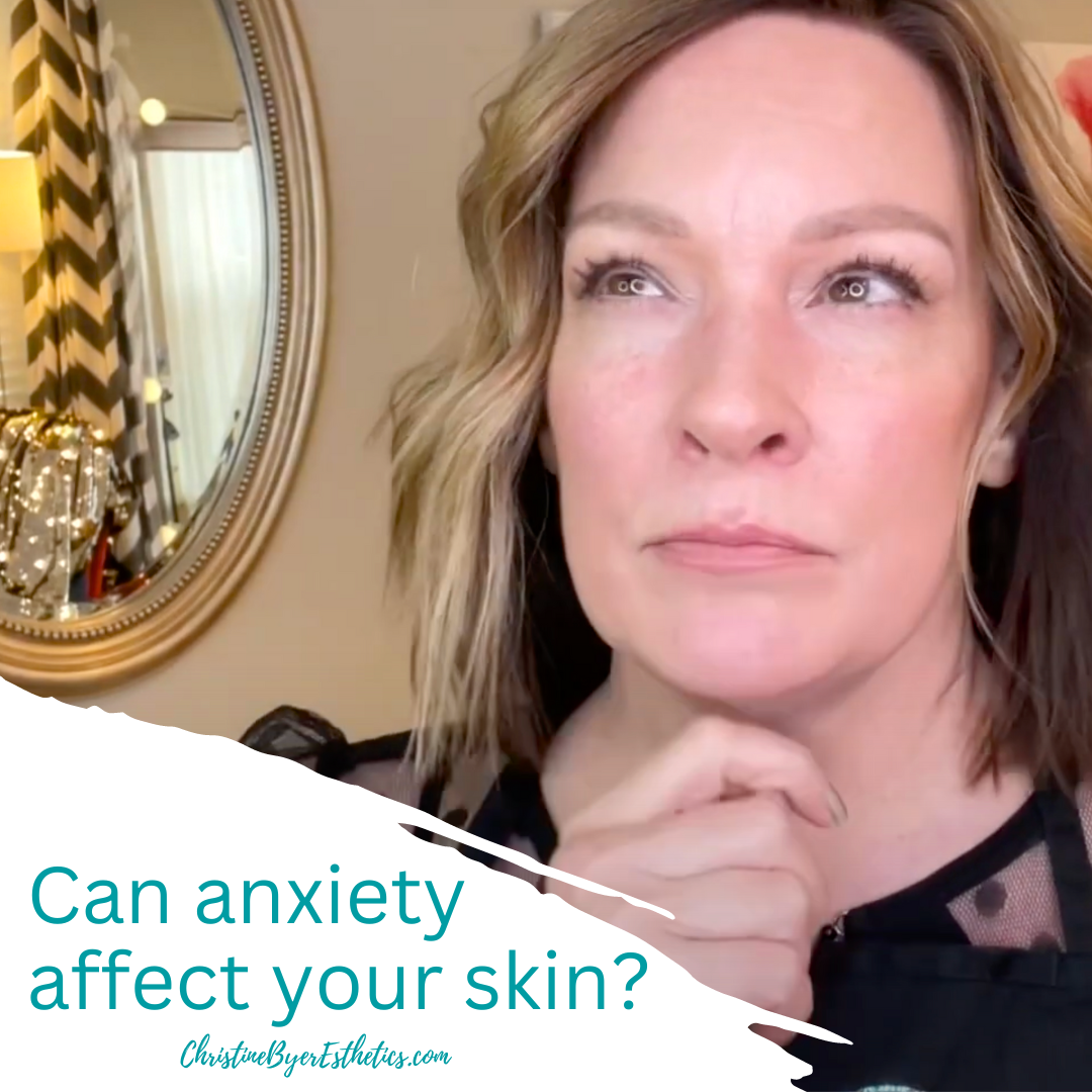 Can Anxiety Affect Your Skin? Christine Byer Esthetics
