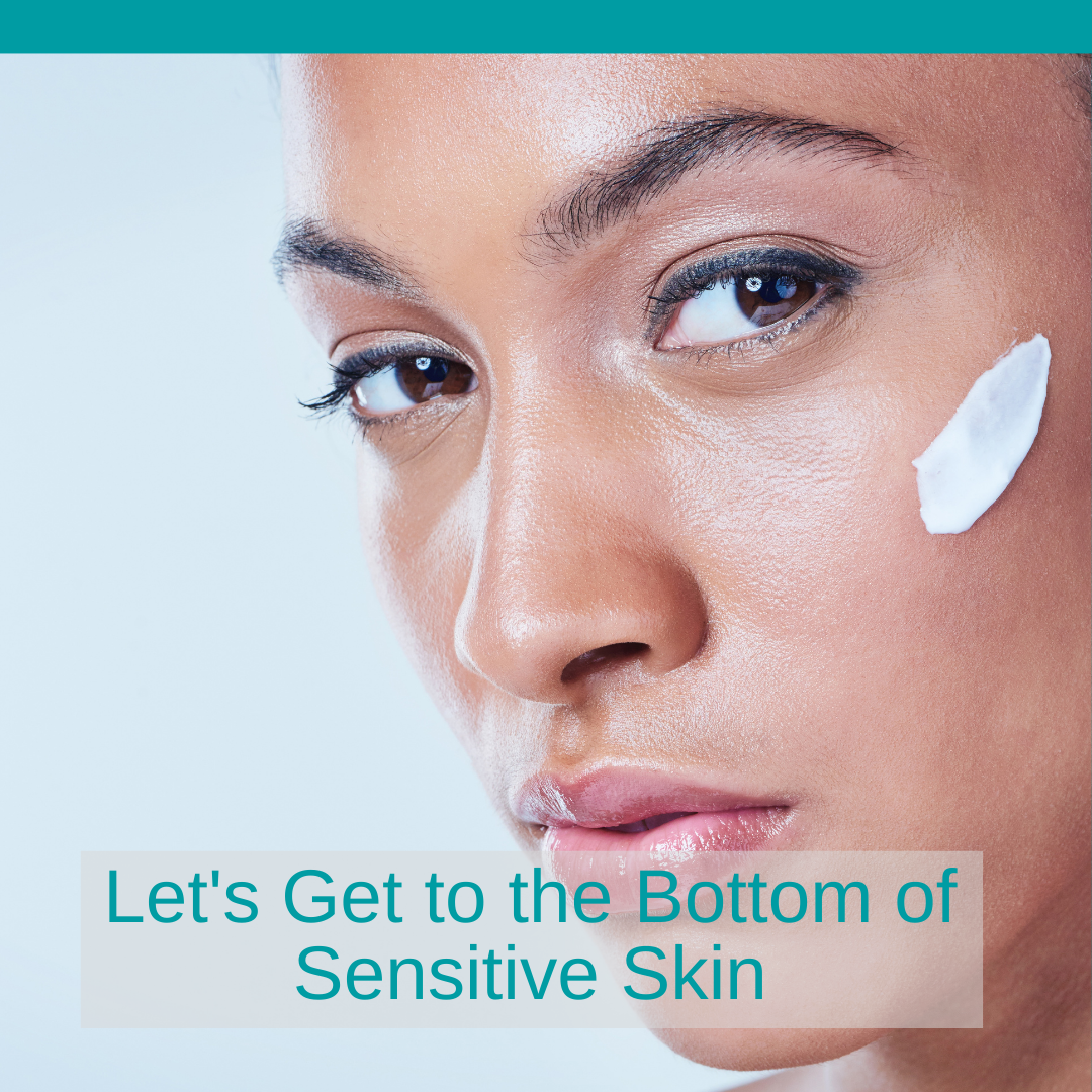 Let’s Get to the Bottom of Sensitive Skin