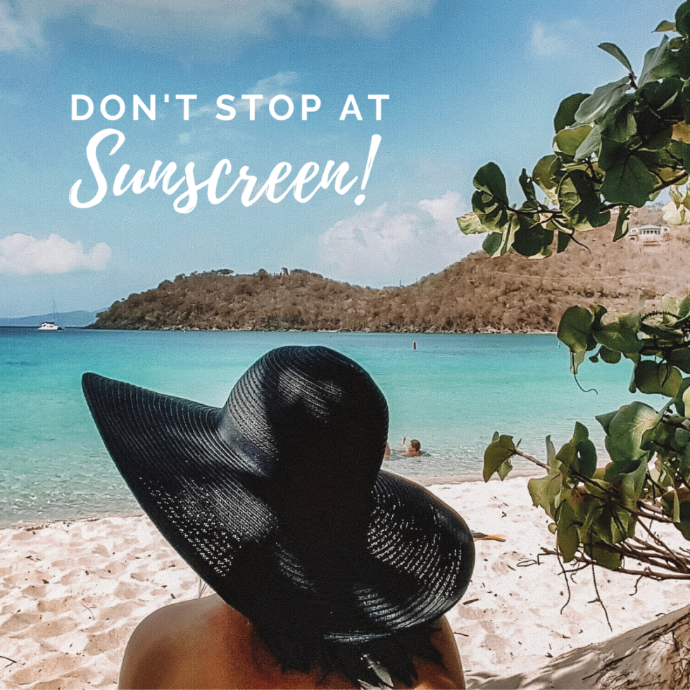 Don’t Stop at Sunscreen!